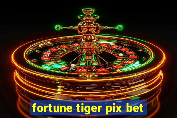 fortune tiger pix bet